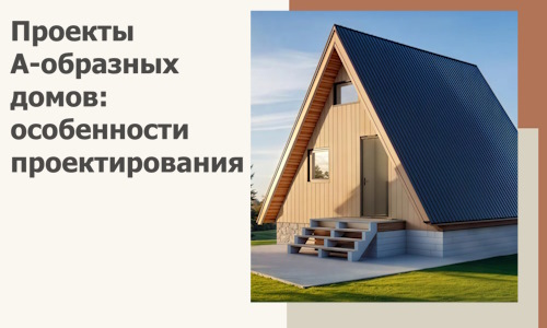 Проекты А-образных домов: особенности проектирования и строительства в Прокопьевске